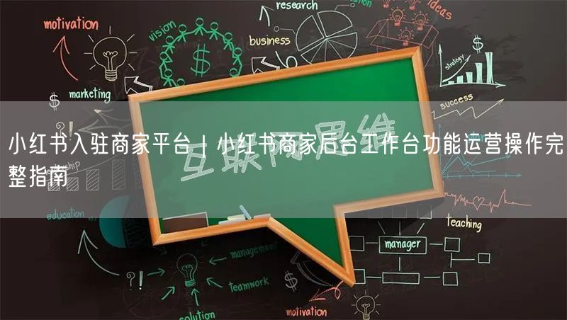 小红书入驻商家平台|小红书商家后台工作台功能运营操作完整指南