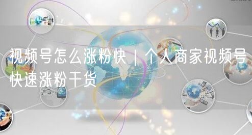 视频号怎么涨粉快|个人商家视频号快速涨粉干货