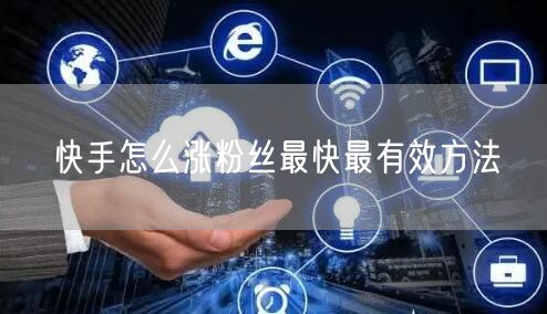 快手怎么涨粉丝最快最有效方法