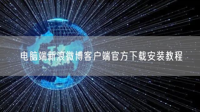 电脑端新浪微博客户端官方下载安装教程