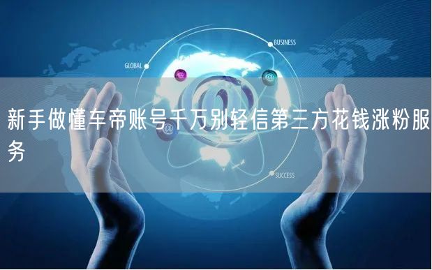 新手做懂车帝账号千万别轻信第三方花钱涨粉服务