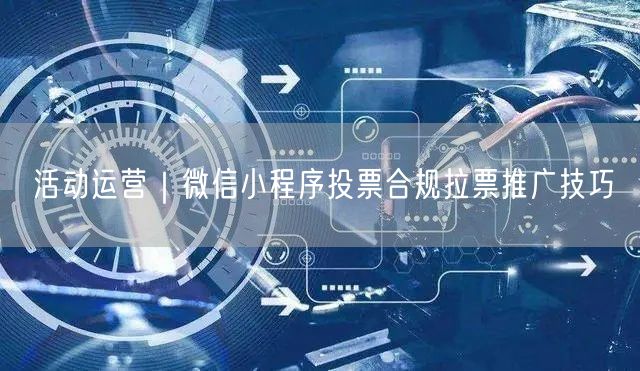 活动运营｜微信小程序投票合规拉票推广技巧