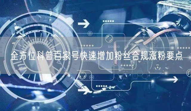 全方位科普百家号快速增加粉丝合规涨粉要点