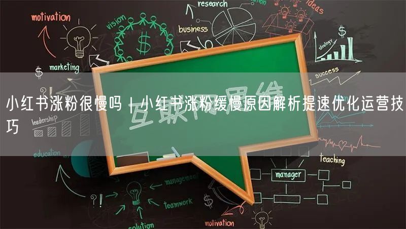 小红书涨粉很慢吗｜小红书涨粉缓慢原因解析提速优化运营技巧