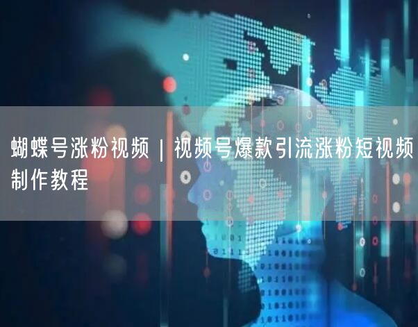 蝴蝶号涨粉视频｜视频号爆款引流涨粉短视频制作教程
