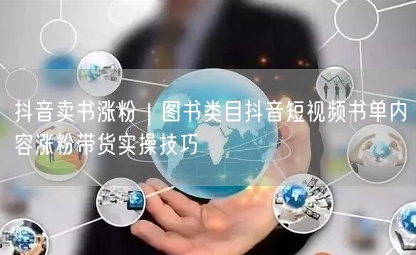 抖音卖书涨粉｜图书类目抖音短视频书单内容涨粉带货实操技巧