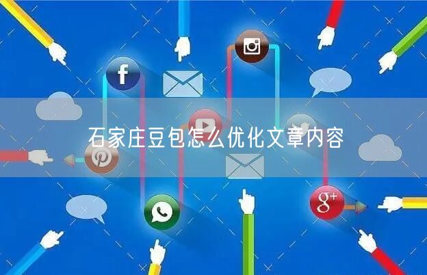 石家庄豆包怎么优化文章内容