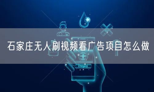 石家庄无人刷视频看广告项目怎么做