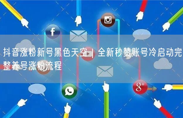 抖音涨粉新号黑色天空｜全新秒赞账号冷启动完整养号涨粉流程