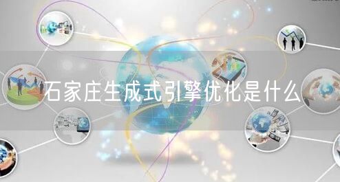 石家庄生成式引擎优化是什么