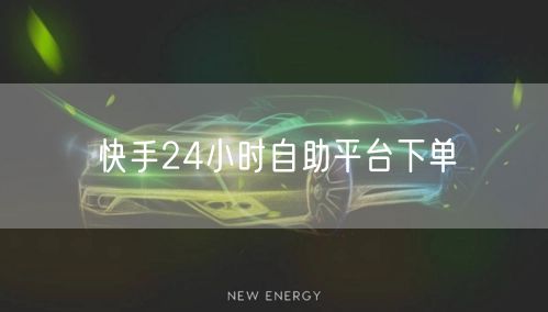 快手24小时自助平台下单