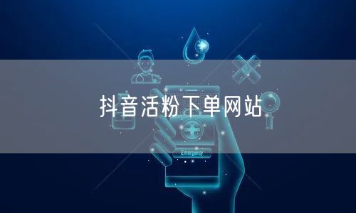抖音活粉下单网站
