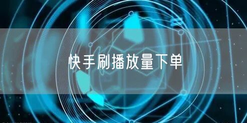 快手刷播放量下单