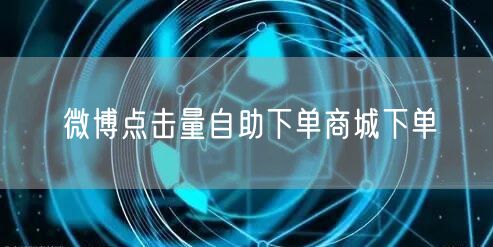 微博点击量自助下单商城下单