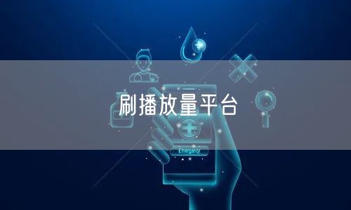刷播放量平台