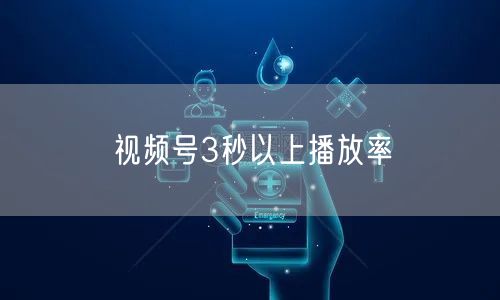 视频号3秒以上播放率