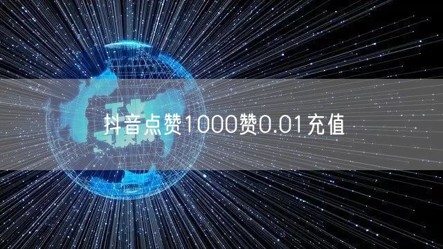 抖音点赞1000赞0.01充值