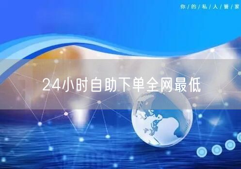 24小时自助下单全网最低