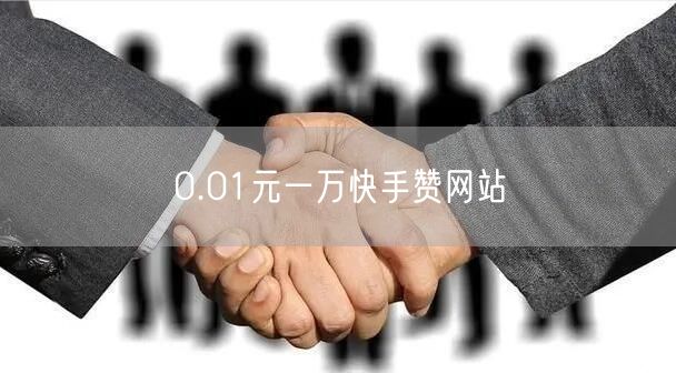 0.01元一万快手赞网站