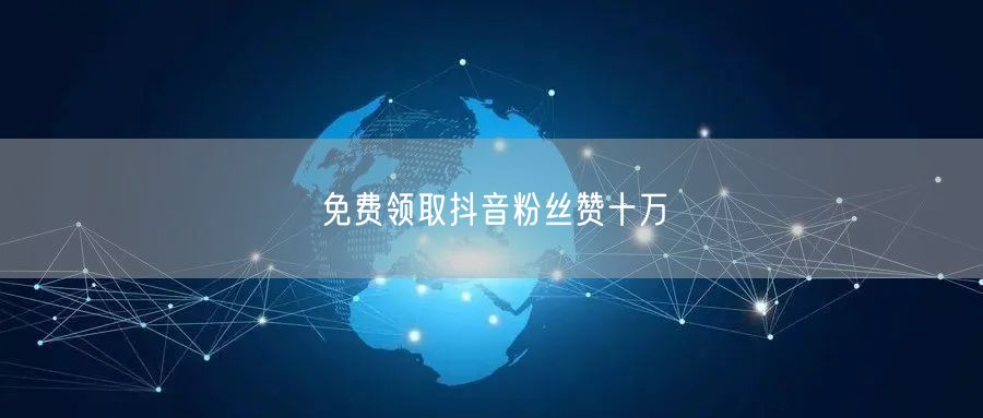 免费领取抖音粉丝赞十万