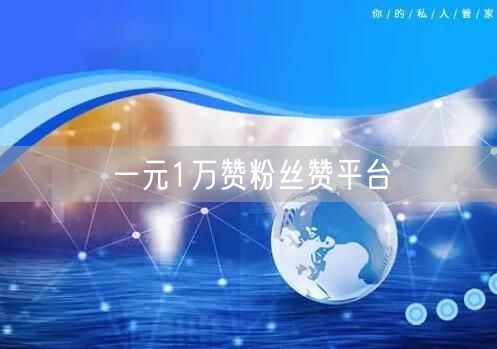 一元1万赞粉丝赞平台