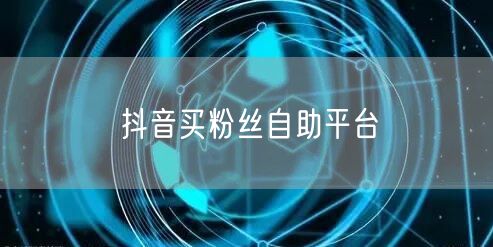 抖音买粉丝自助平台