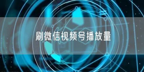 刷微信视频号播放量