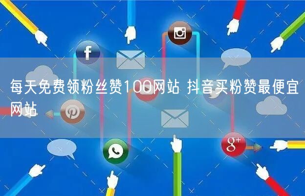每天免费领粉丝赞100网站 抖音买粉赞最便宜网站