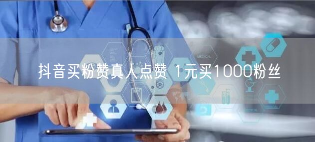 抖音买粉赞真人点赞 1元买1000粉丝
