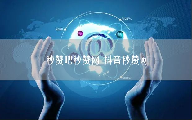 秒赞吧秒赞网 抖音秒赞网