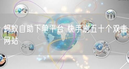 蚂蚁自助下单平台 快手刷五十个双击网站