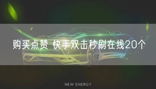 购买点赞 快手双击秒刷在线20个