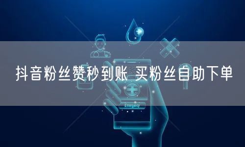 抖音粉丝赞秒到账 买粉丝自助下单