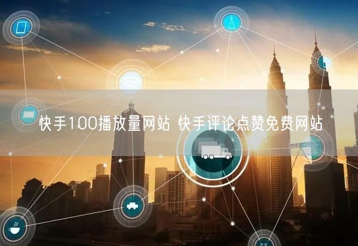 快手100播放量网站 快手评论点赞免费网站