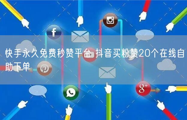快手永久免费秒赞平台 抖音买粉赞20个在线自助下单