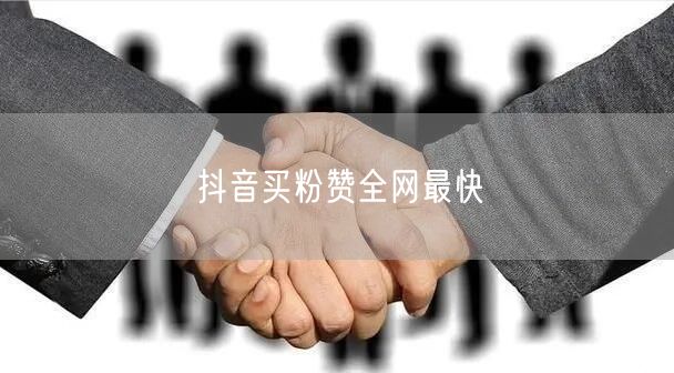 抖音买粉赞全网最快