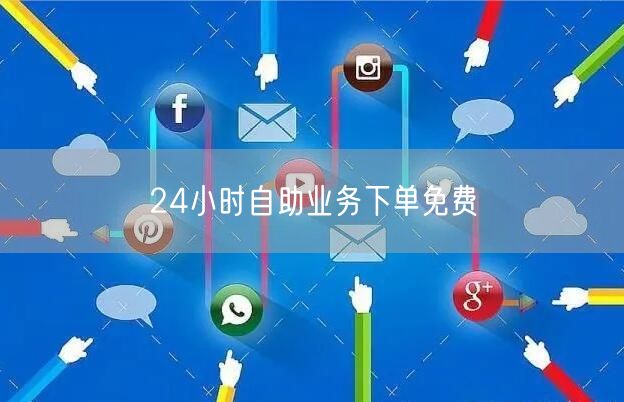 24小时自助业务下单免费