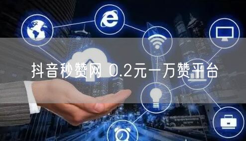 抖音秒赞网 0.2元一万赞平台