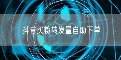 抖音买粉转发量自助下单