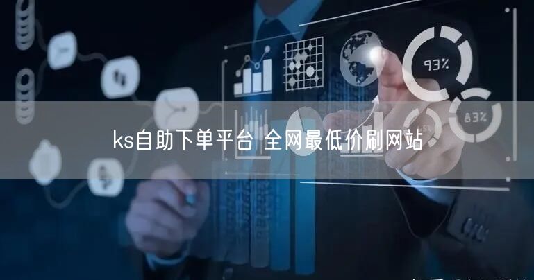 ks自助下单平台 全网最低价刷网站