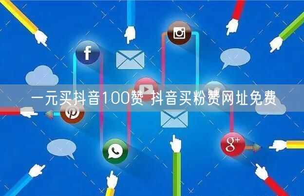 一元买抖音100赞 抖音买粉赞网址免费