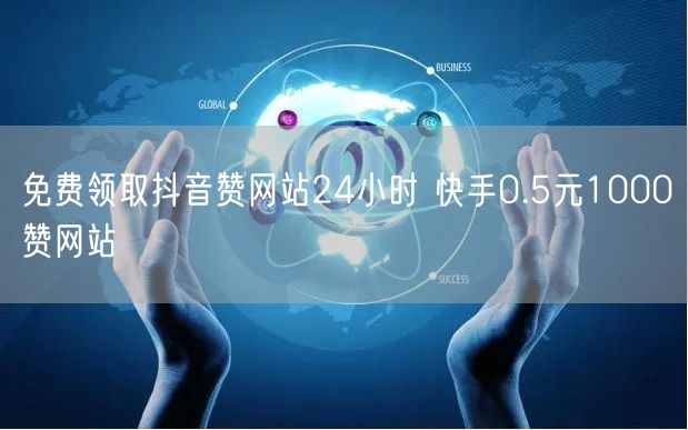 免费领取抖音赞网站24小时 快手0.5元1000赞网站
