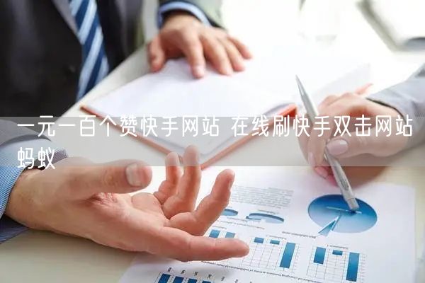 一元一百个赞快手网站 在线刷快手双击网站蚂蚁