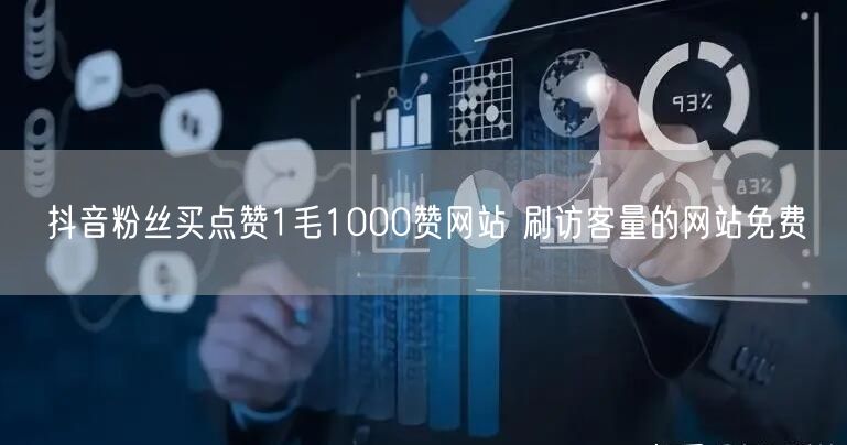 抖音粉丝买点赞1毛1000赞网站 刷访客量的网站免费