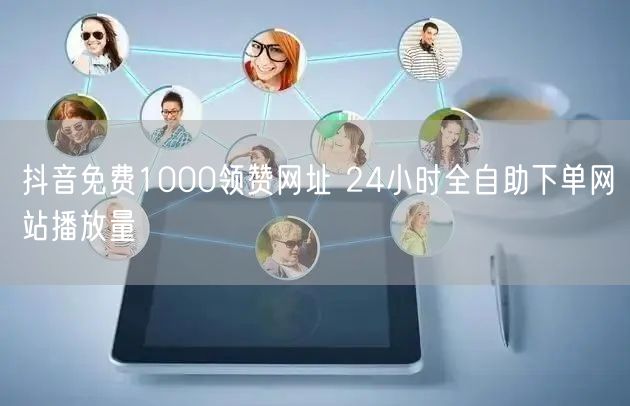 抖音免费1000领赞网址 24小时全自助下单网站播放量