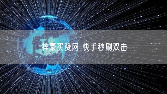 梓豪买赞网 快手秒刷双击