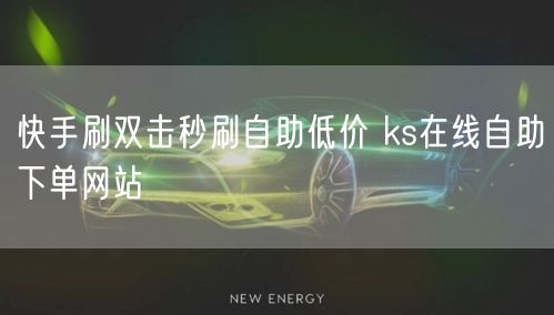 快手刷双击秒刷自助低价 ks在线自助下单网站