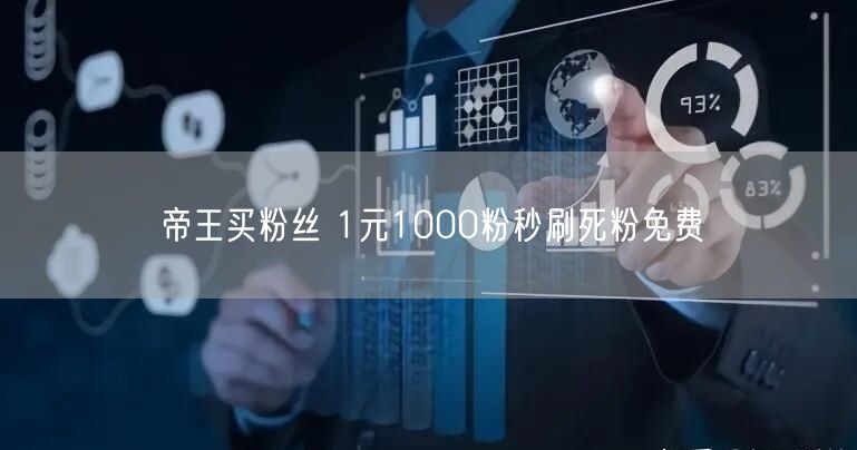 帝王买粉丝 1元1000粉秒刷死粉免费