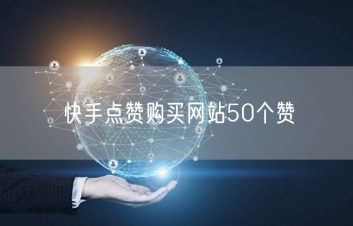 快手点赞购买网站50个赞