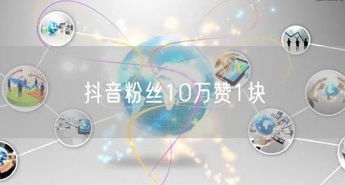 抖音粉丝10万赞1块